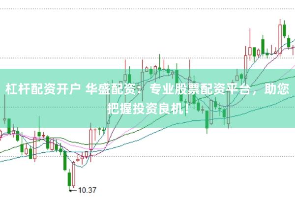 杠杆配资开户 华盛配资：专业股票配资平台，助您把握投资良机！