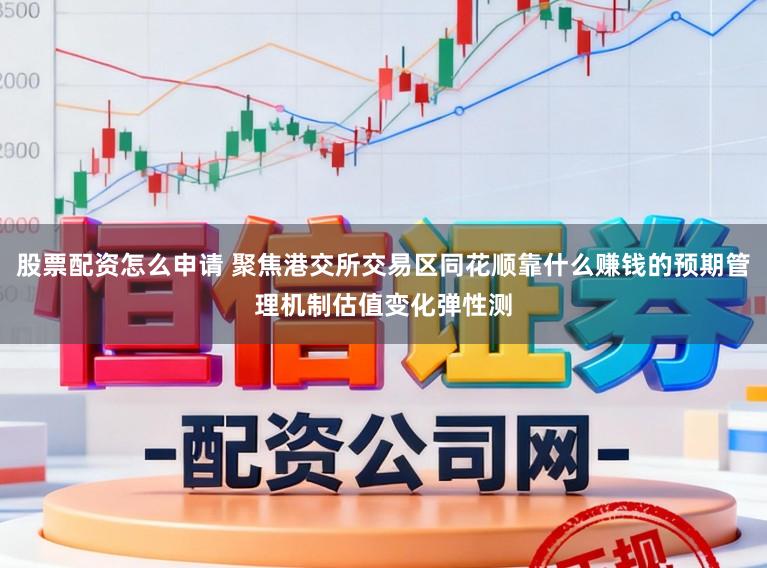 股票配资怎么申请 聚焦港交所交易区同花顺靠什么赚钱的预期管理机制估值变化弹性测