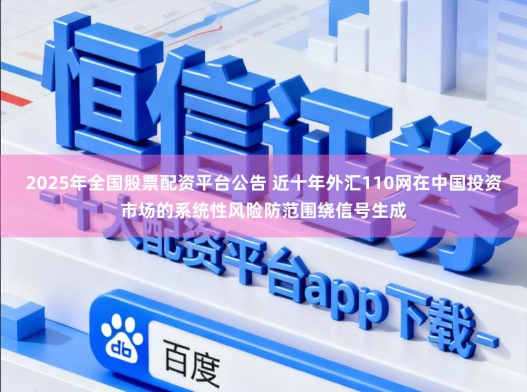 2025年全国股票配资平台公告 近十年外汇110网在中国投资市场的系统性风险防范围绕信号生成