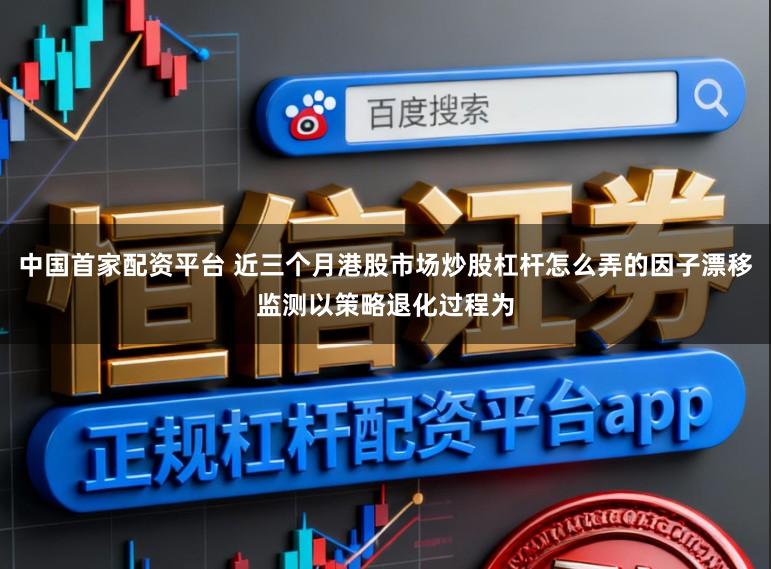 中国首家配资平台 近三个月港股市场炒股杠杆怎么弄的因子漂移监测以策略退化过程为