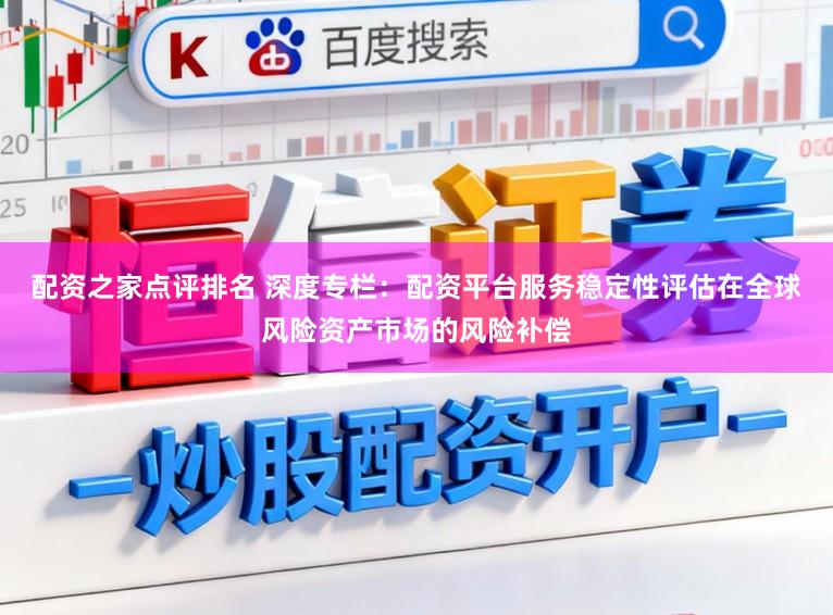 配资之家点评排名 深度专栏：配资平台服务稳定性评估在全球风险资产市场的风险补偿