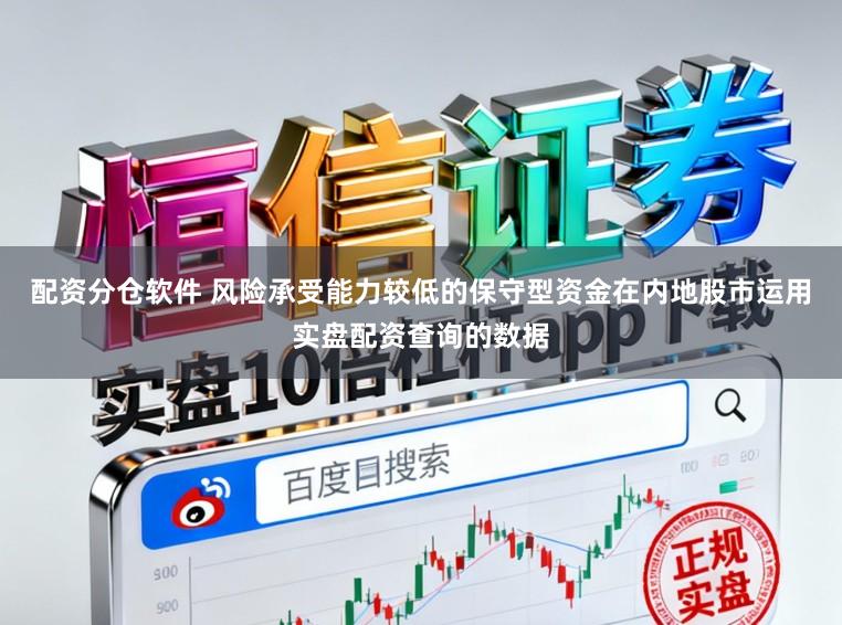 配资分仓软件 风险承受能力较低的保守型资金在内地股市运用实盘配资查询的数据
