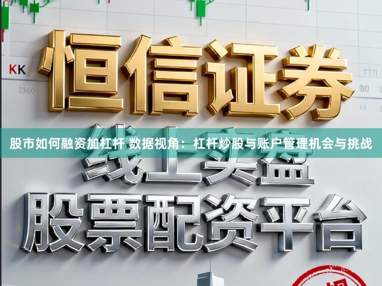 股市如何融资加杠杆 数据视角：杠杆炒股与账户管理机会与挑战