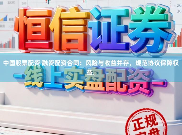 中国股票配资 融资配资合同：风险与收益并存，规范协议保障权益。