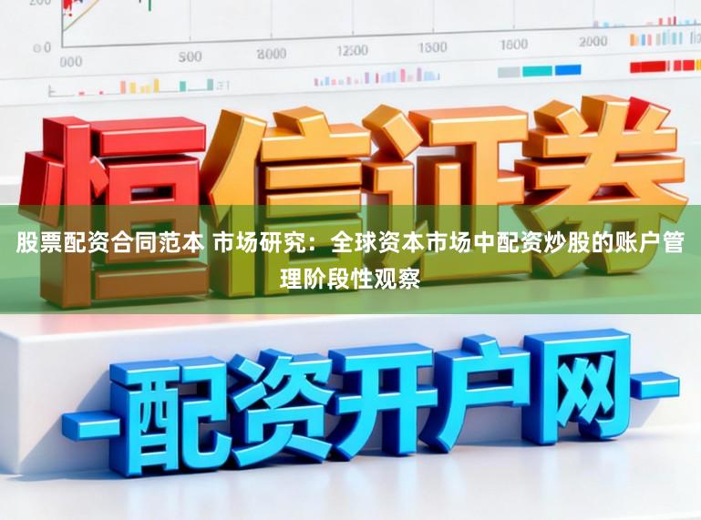 股票配资合同范本 市场研究：全球资本市场中配资炒股的账户管理阶段性观察