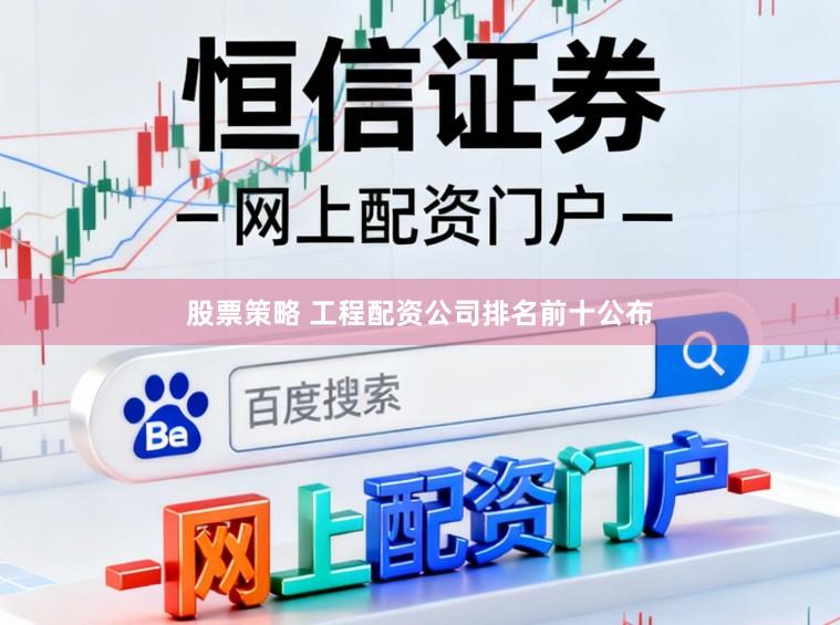 股票策略 工程配资公司排名前十公布