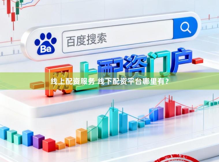 线上配资服务 线下配资平台哪里有？