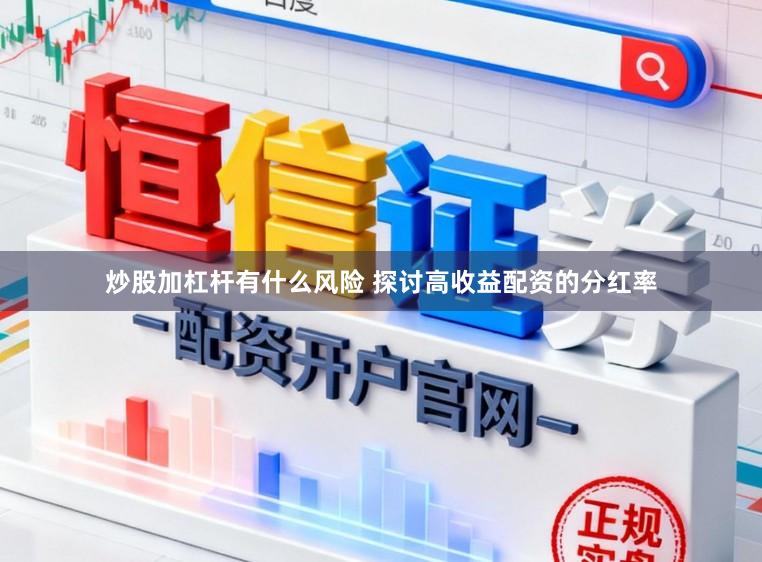 炒股加杠杆有什么风险 探讨高收益配资的分红率