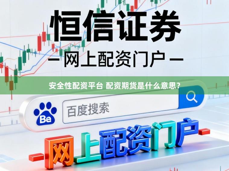 安全性配资平台 配资期货是什么意思？