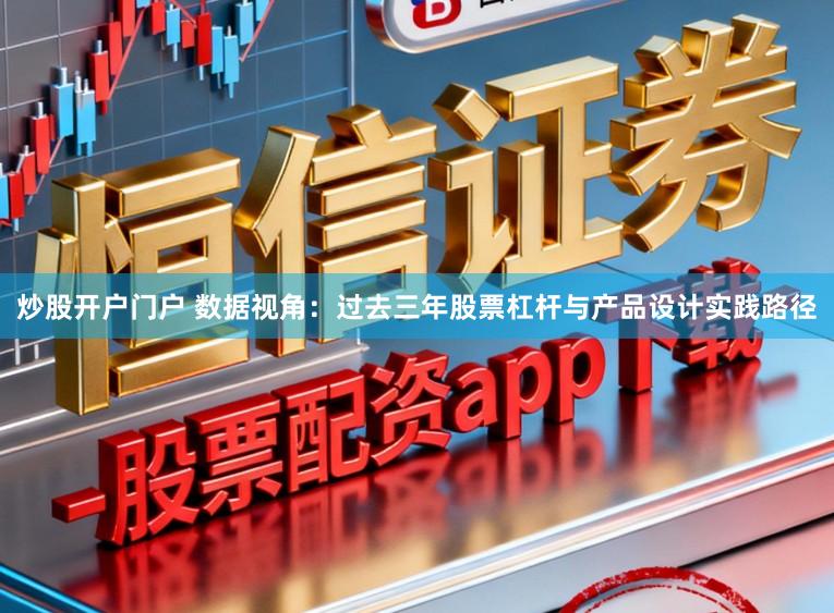 炒股开户门户 数据视角：过去三年股票杠杆与产品设计实践路径